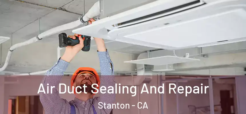  Air Duct Sealing And Repair Stanton - CA
