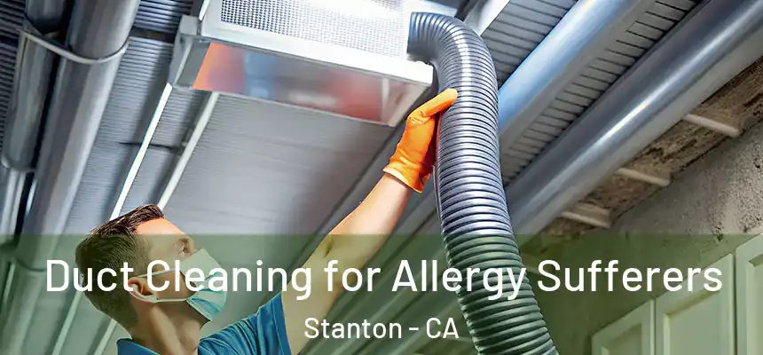  Duct Cleaning for Allergy Sufferers Stanton - CA