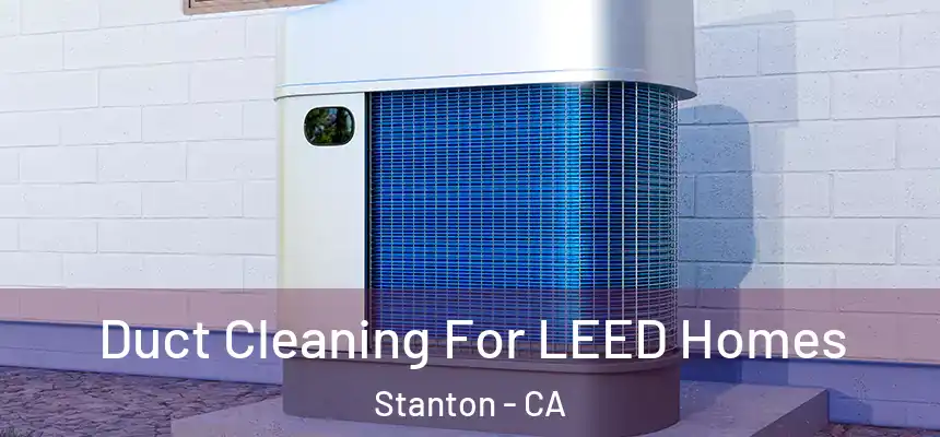  Duct Cleaning For LEED Homes Stanton - CA