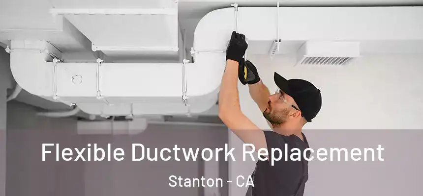 Flexible Ductwork Replacement Stanton - CA