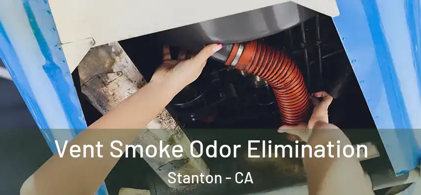  Vent Smoke Odor Elimination Stanton - CA